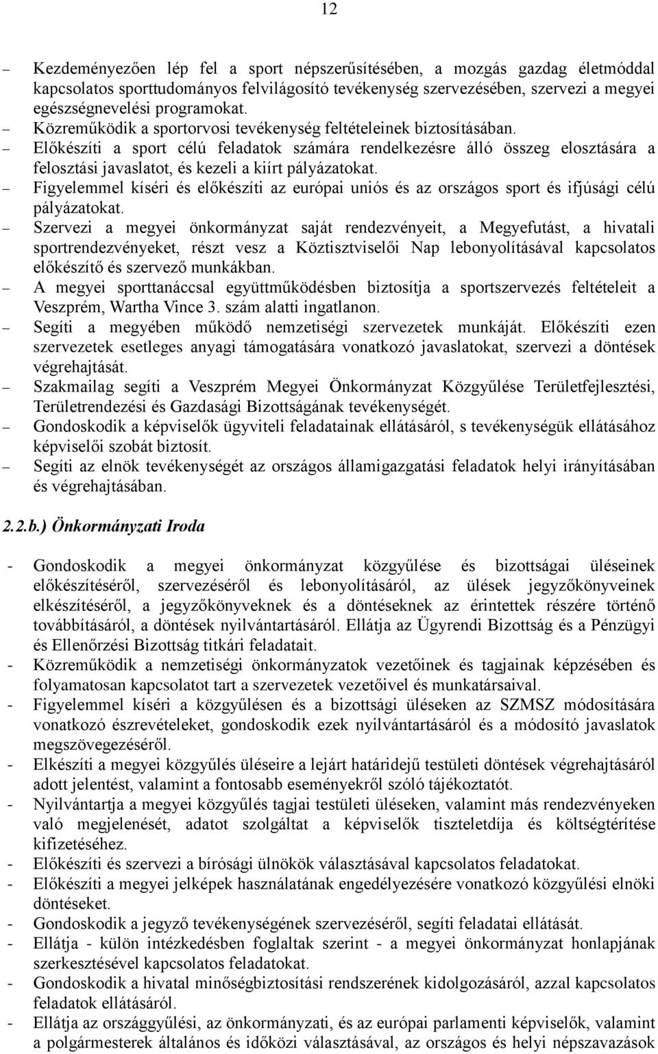 Előkészíti a sport célú feladatok számára rendelkezésre álló összeg elosztására a felosztási javaslatot, és kezeli a kiírt pályázatokat.