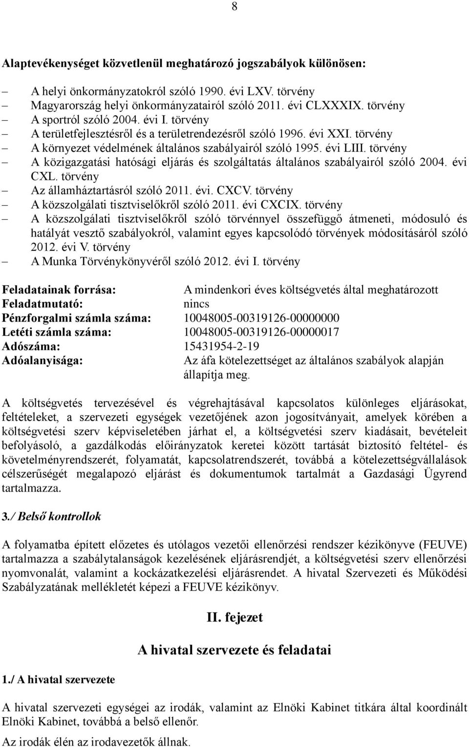 törvény A közigazgatási hatósági eljárás és szolgáltatás általános szabályairól szóló 2004. évi CXL. törvény Az államháztartásról szóló 2011. évi. CXCV.