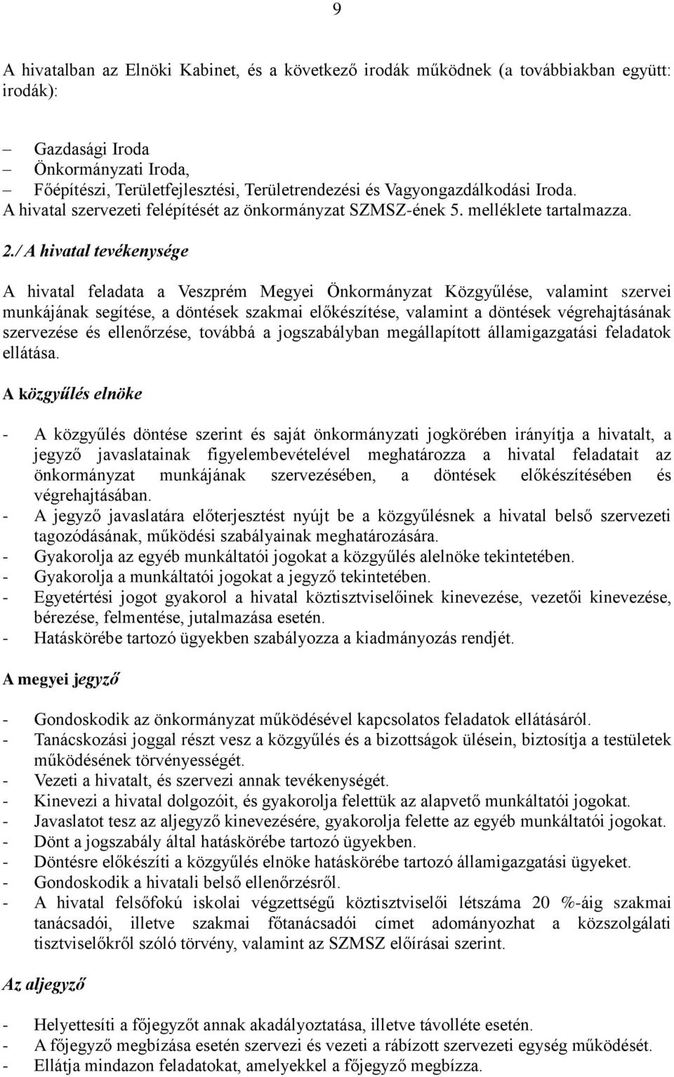 / A hivatal tevékenysége A hivatal feladata a Veszprém Megyei Önkormányzat Közgyűlése, valamint szervei munkájának segítése, a döntések szakmai előkészítése, valamint a döntések végrehajtásának