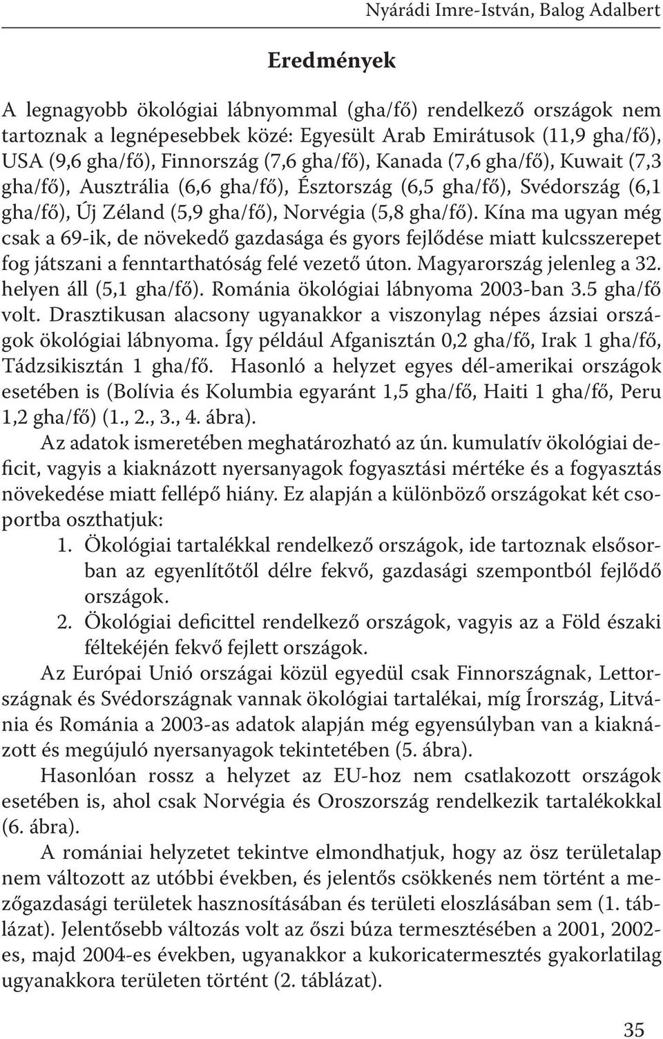 Kína ma ugyan még csak a 69-ik, de növekedő gazdasága és gyors fejlődése miatt kulcsszerepet fog játszani a fenntarthatóság felé vezető úton. Magyarország jelenleg a 32. helyen áll (5,1 gha/fő).