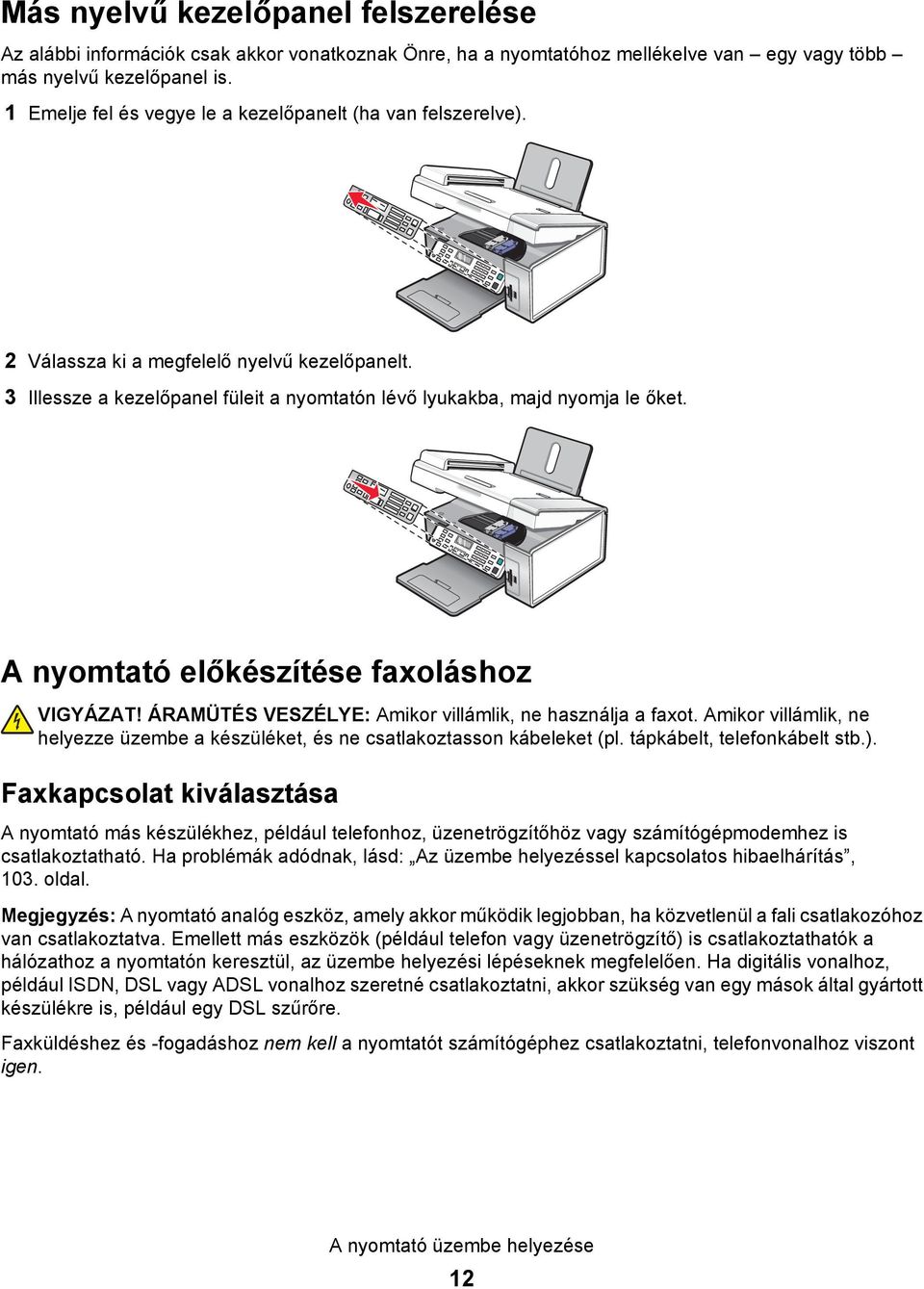 A nyomtató előkészítése faxoláshoz VIGYÁZAT! ÁRAMÜTÉS VESZÉLYE: Amikor villámlik, ne használja a faxot. Amikor villámlik, ne helyezze üzembe a készüléket, és ne csatlakoztasson kábeleket (pl.