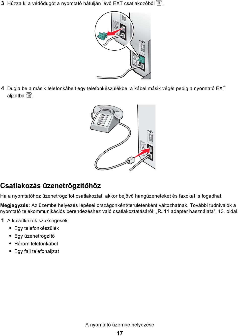 Csatlakozás üzenetrögzítőhöz Ha a nyomtatóhoz üzenetrögzítőt csatlakoztat, akkor bejövő hangüzeneteket és faxokat is fogadhat.