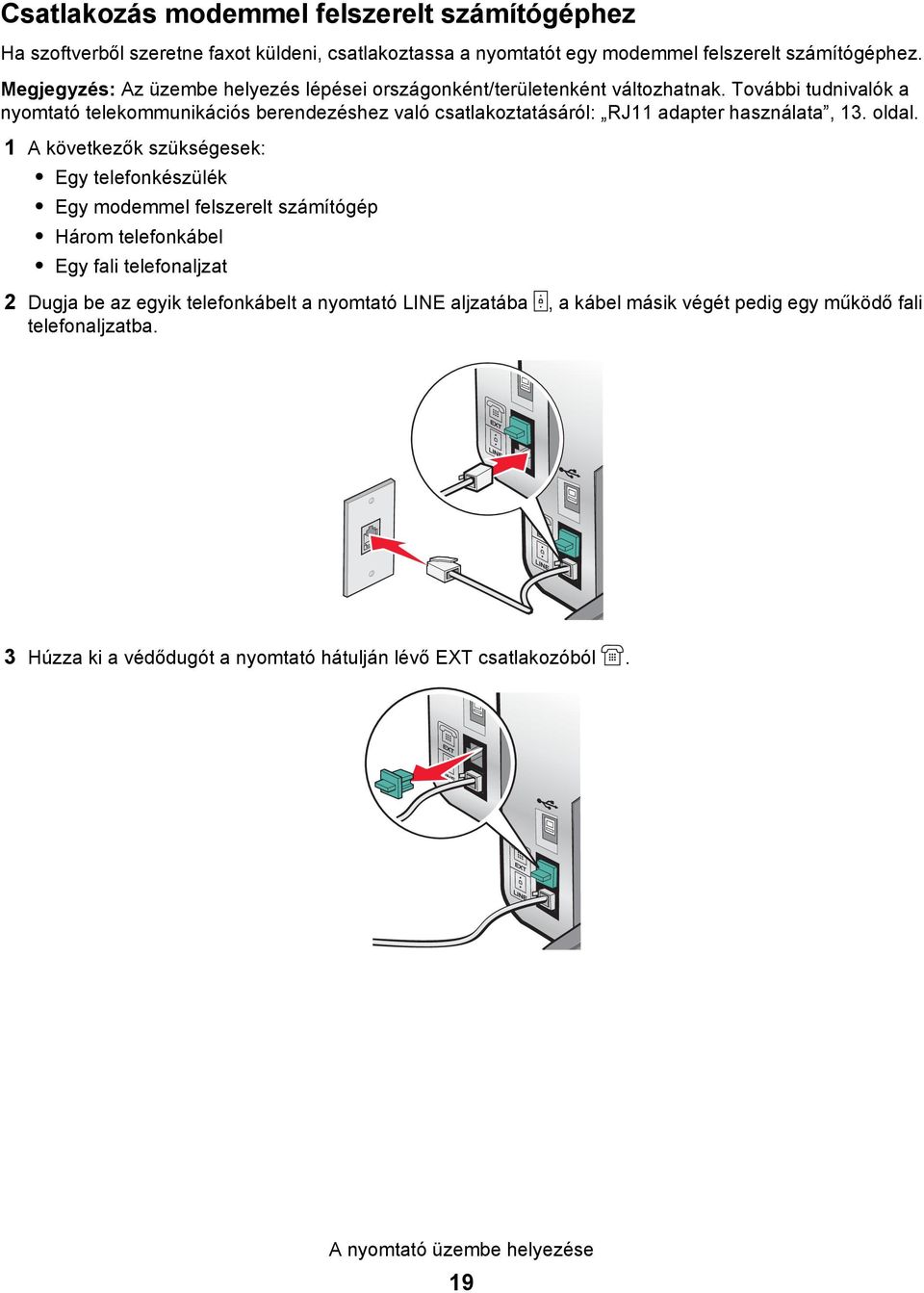További tudnivalók a nyomtató telekommunikációs berendezéshez való csatlakoztatásáról: RJ11 adapter használata, 13. oldal.