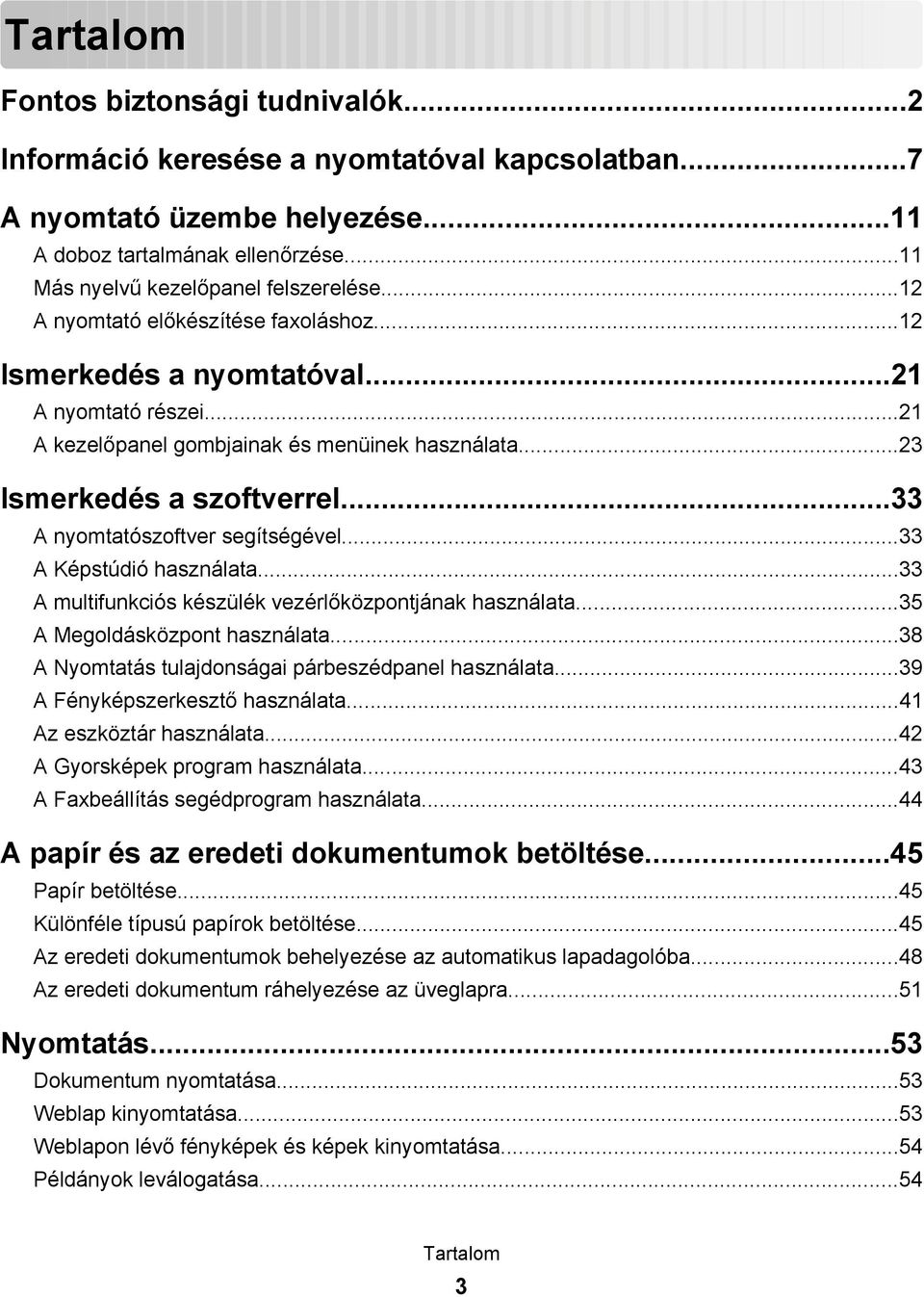 ..33 A nyomtatószoftver segítségével...33 A Képstúdió használata...33 A multifunkciós készülék vezérlőközpontjának használata...35 A Megoldásközpont használata.