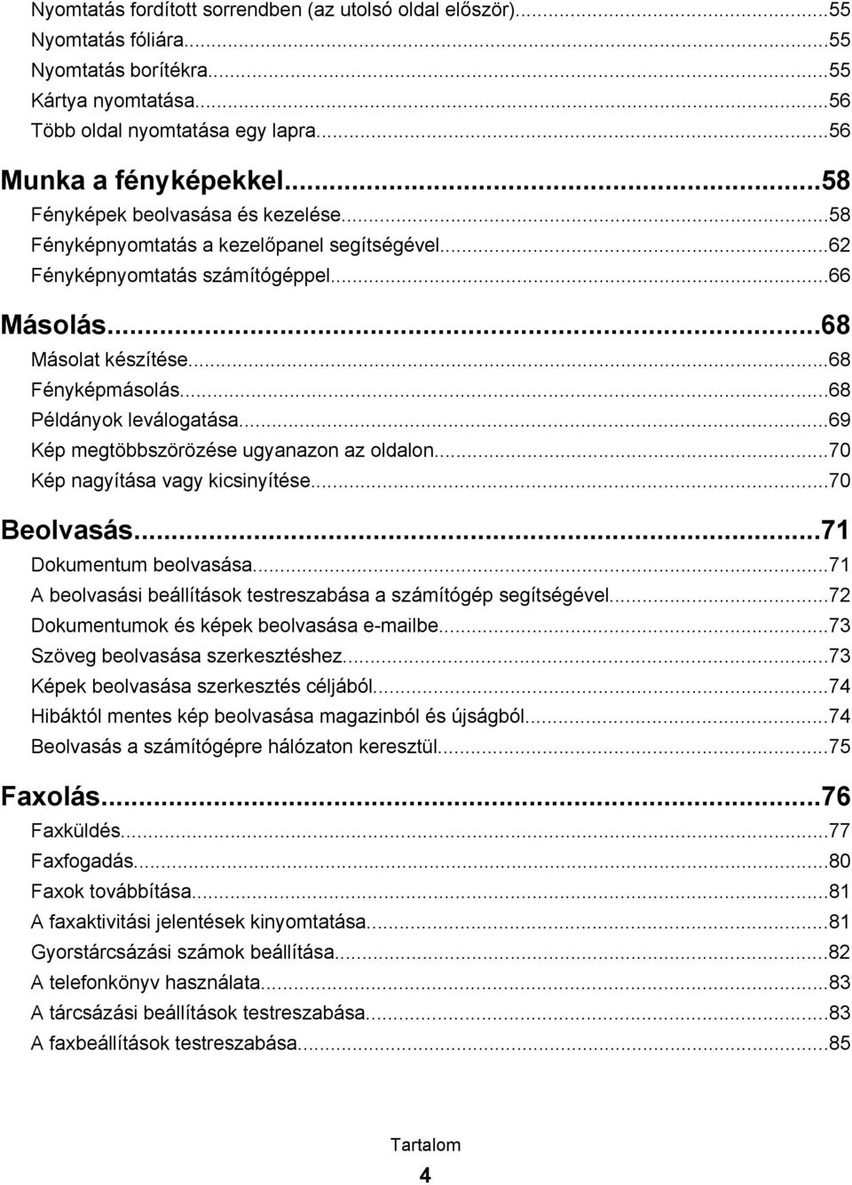 ..68 Példányok leválogatása...69 Kép megtöbbszörözése ugyanazon az oldalon...70 Kép nagyítása vagy kicsinyítése...70 Beolvasás...71 Dokumentum beolvasása.