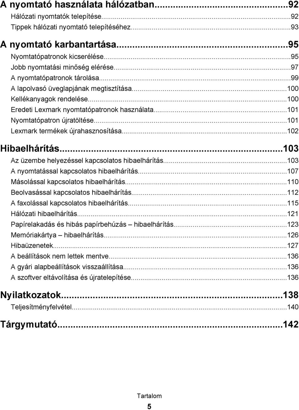 ..101 Nyomtatópatron újratöltése...101 Lexmark termékek újrahasznosítása...102 Hibaelhárítás...103 Az üzembe helyezéssel kapcsolatos hibaelhárítás...103 A nyomtatással kapcsolatos hibaelhárítás.