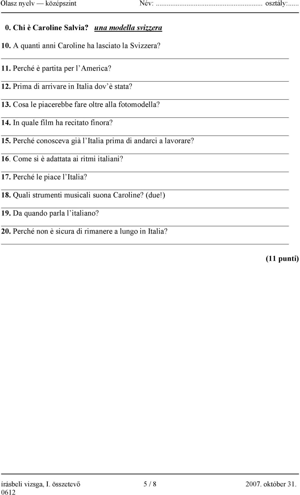 Perché conosceva già l Italia prima di andarci a lavorare? 16. Come si è adattata ai ritmi italiani? 17. Perché le piace l Italia? 18.