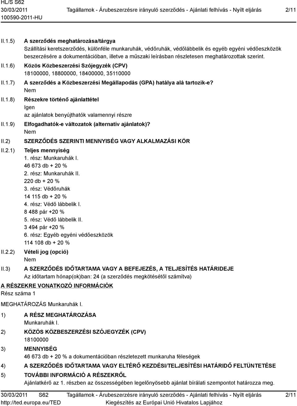 3) A szerződés meghatározása/tárgya Szállítási keretszerződés, különféle munkaruhák, védőruhák, védőlábbelik és egyéb egyéni védőeszközök beszerzésére a dokumentációban, illetve a műszaki leírásban