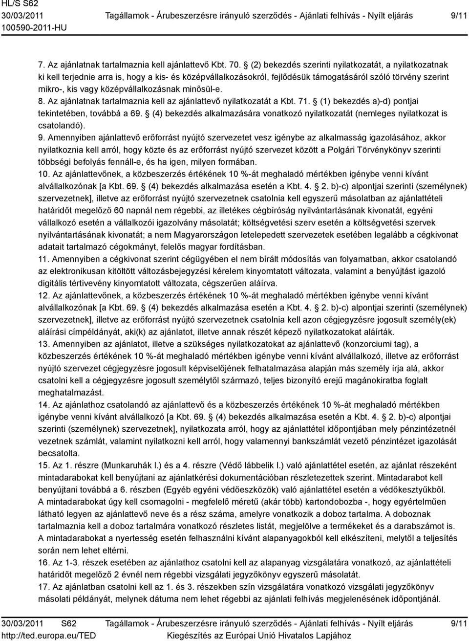 középvállalkozásnak minősül-e. 8. Az ajánlatnak tartalmaznia kell az ajánlattevő nyilatkozatát a Kbt. 71. (1) bekezdés a)-d) pontjai tekintetében, továbbá a 69.