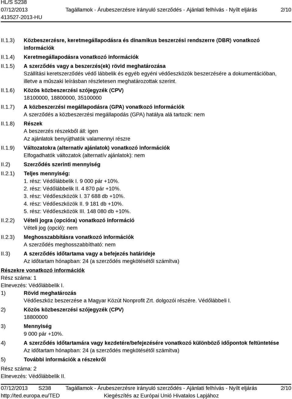 3) Közbeszerzésre, keretmegállapodásra és dinamikus beszerzési rendszerre (DBR) vonatkozó információk Keretmegállapodásra vonatkozó információk A szerződés vagy a beszerzés(ek) rövid meghatározása