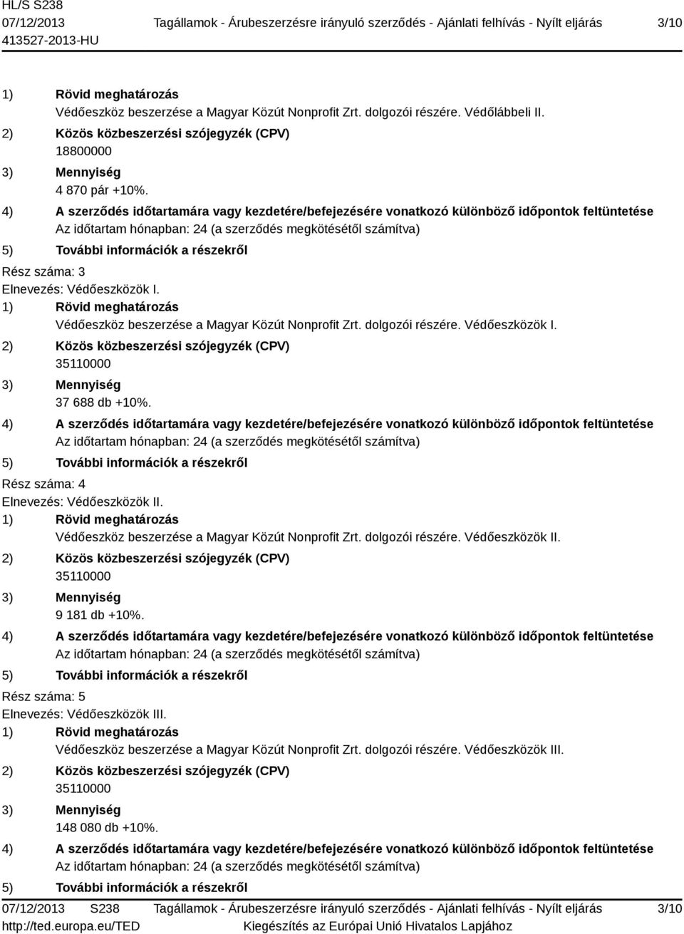 1) Rövid meghatározás Védőeszköz beszerzése a Magyar Közút Nonprofit Zrt. dolgozói részére. Védőeszközök I. 2) Közös közbeszerzési szójegyzék (CPV) 35110000 3) Mennyiség 37 688 db +10%.