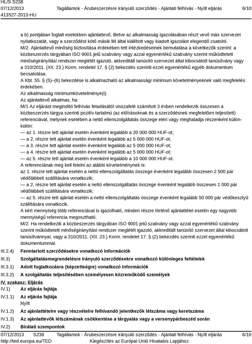 1) 2) a b) pontjában foglalt esetekben ajánlattevő, illetve az alkalmasság igazolásában részt vevő más szervezet nyilatkozatát, vagy a szerződést kötő másik fél által kiállított vagy kiadott