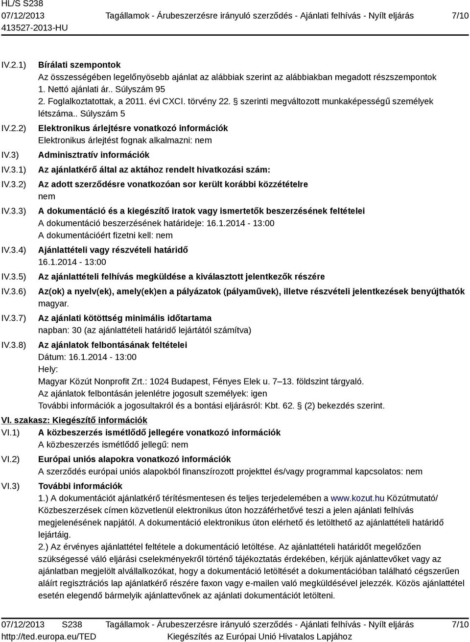 . Súlyszám 5 Elektronikus árlejtésre vonatkozó információk Elektronikus árlejtést fognak alkalmazni: nem Adminisztratív információk Az ajánlatkérő által az aktához rendelt hivatkozási szám: Az adott