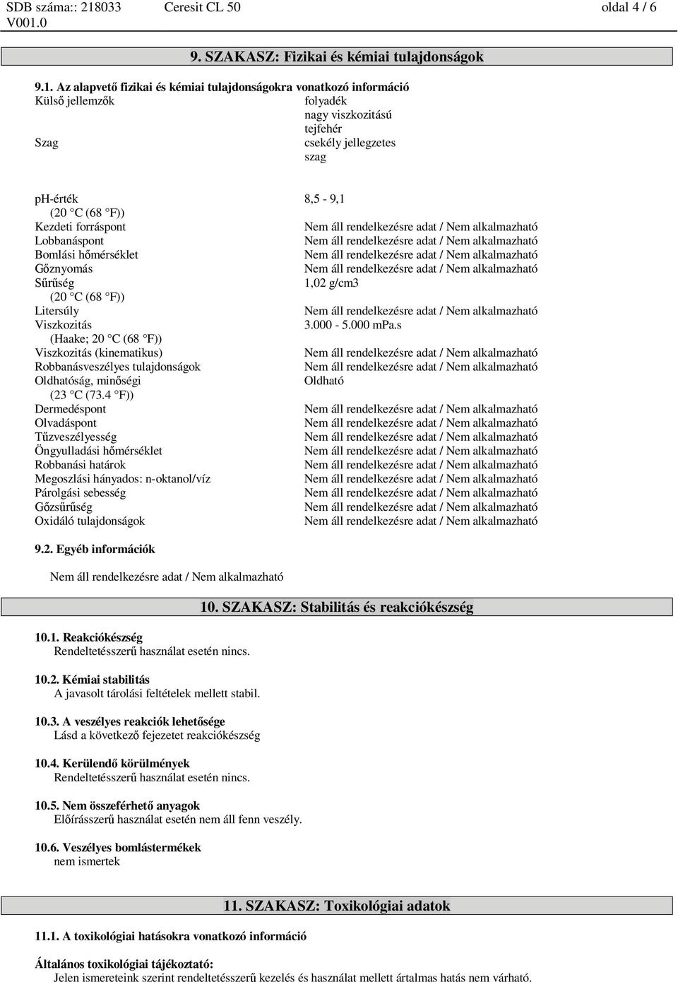 Az alapvet fizikai és kémiai tulajdonságokra vonatkozó információ Küls jellemz k folyadék nagy viszkozitású tejfehér Szag csekély jellegzetes szag ph-érték 8,5-9,1 (20 C (68 F)) Kezdeti forráspont