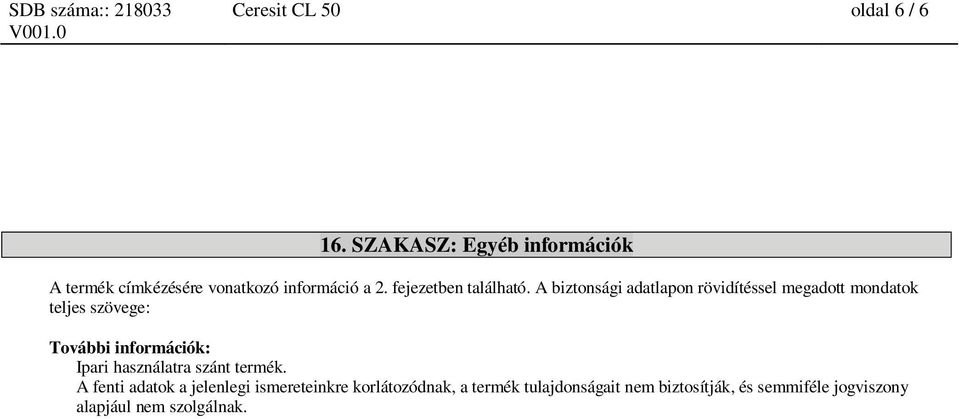 A biztonsági adatlapon rövidítéssel megadott mondatok teljes szövege: További információk: Ipari