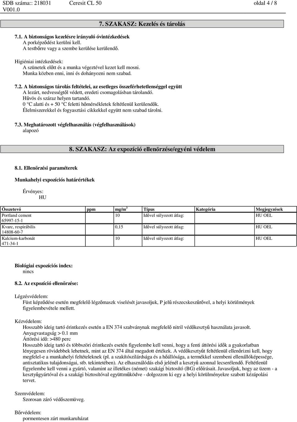 A biztonságos tárolás feltételei, az esetleges összeférhetetlenséggel együtt A lezárt, nedvességt l védett, eredeti csomagolásban tárolandó. vös és száraz helyen tartandó.