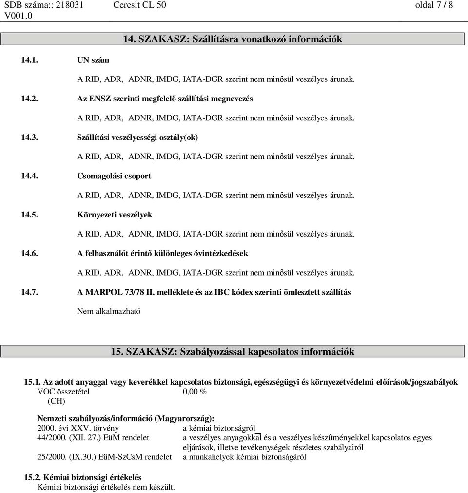 melléklete és az IBC kódex szerinti ömlesztett szállítás Nem alkalmazható 15