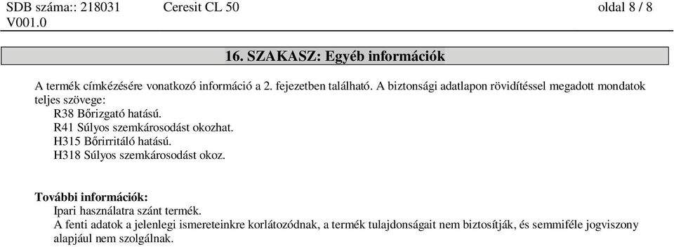 R41 Súlyos szemkárosodást okozhat. H315 B rirritáló hatású. H318 Súlyos szemkárosodást okoz.