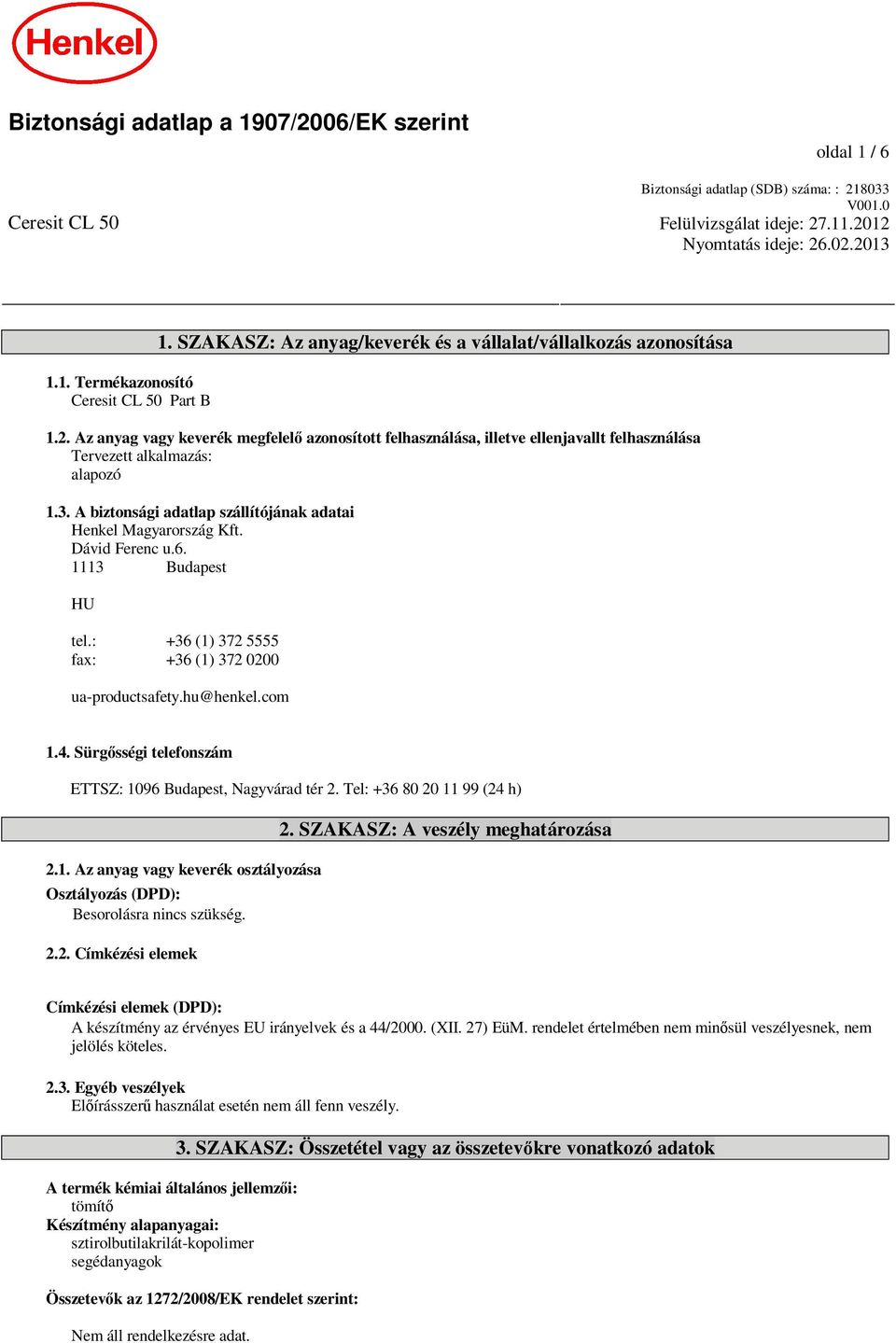 A biztonsági adatlap szállítójának adatai Henkel Magyarország Kft. Dávid Ferenc u.6. 1113 Budapest HU tel.: +36 (1) 372 5555 fax: +36 (1) 372 0200 ua-productsafety.hu@henkel.com 1.4.