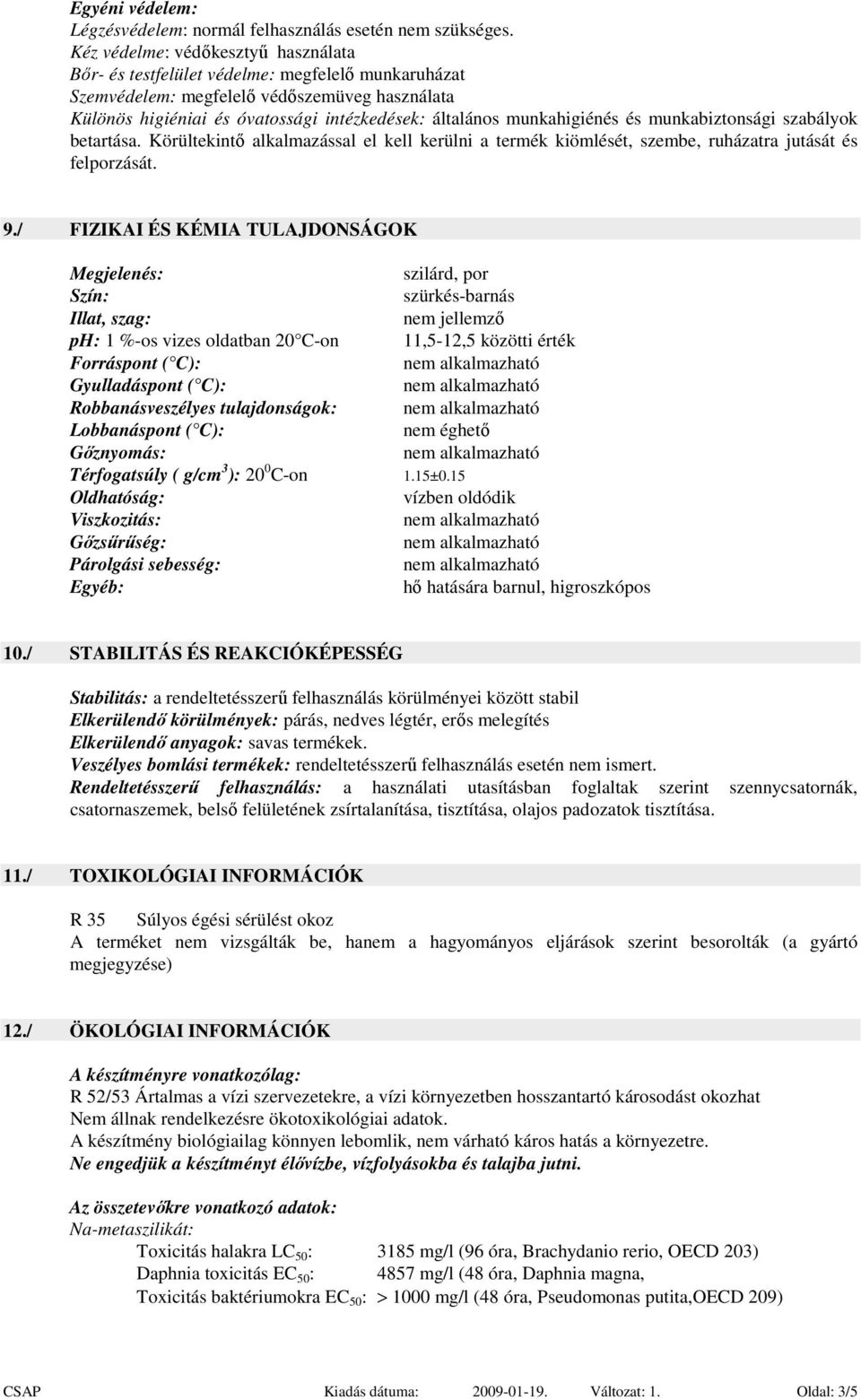 munkahigiénés és munkabiztonsági szabályok betartása. Körültekintő alkalmazással el kell kerülni a termék kiömlését, szembe, ruházatra jutását és felporzását. 9.