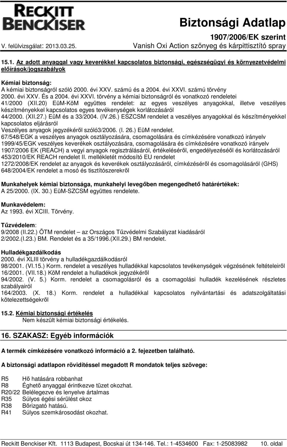 20) EüM-KöM együttes rendelet: az egyes veszélyes anyagokkal, illetve veszélyes készítményekkel kapcsolatos egyes tevékenységek korlátozásáról 44/2000. (XII.27.) EüM és a 33/2004. (IV.26.