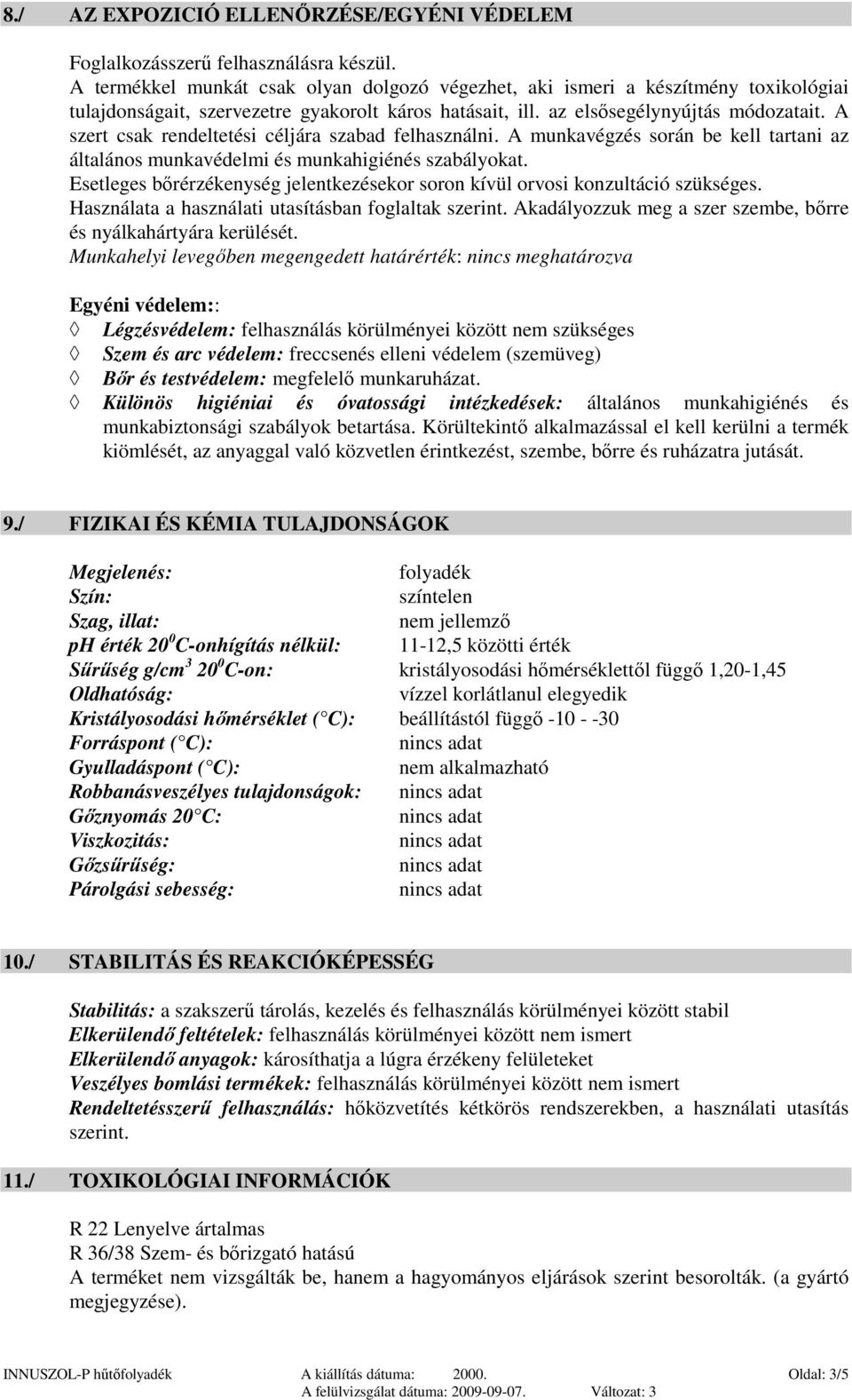 A szert csak rendeltetési céljára szabad felhasználni. A munkavégzés során be kell tartani az általános munkavédelmi és munkahigiénés szabályokat.