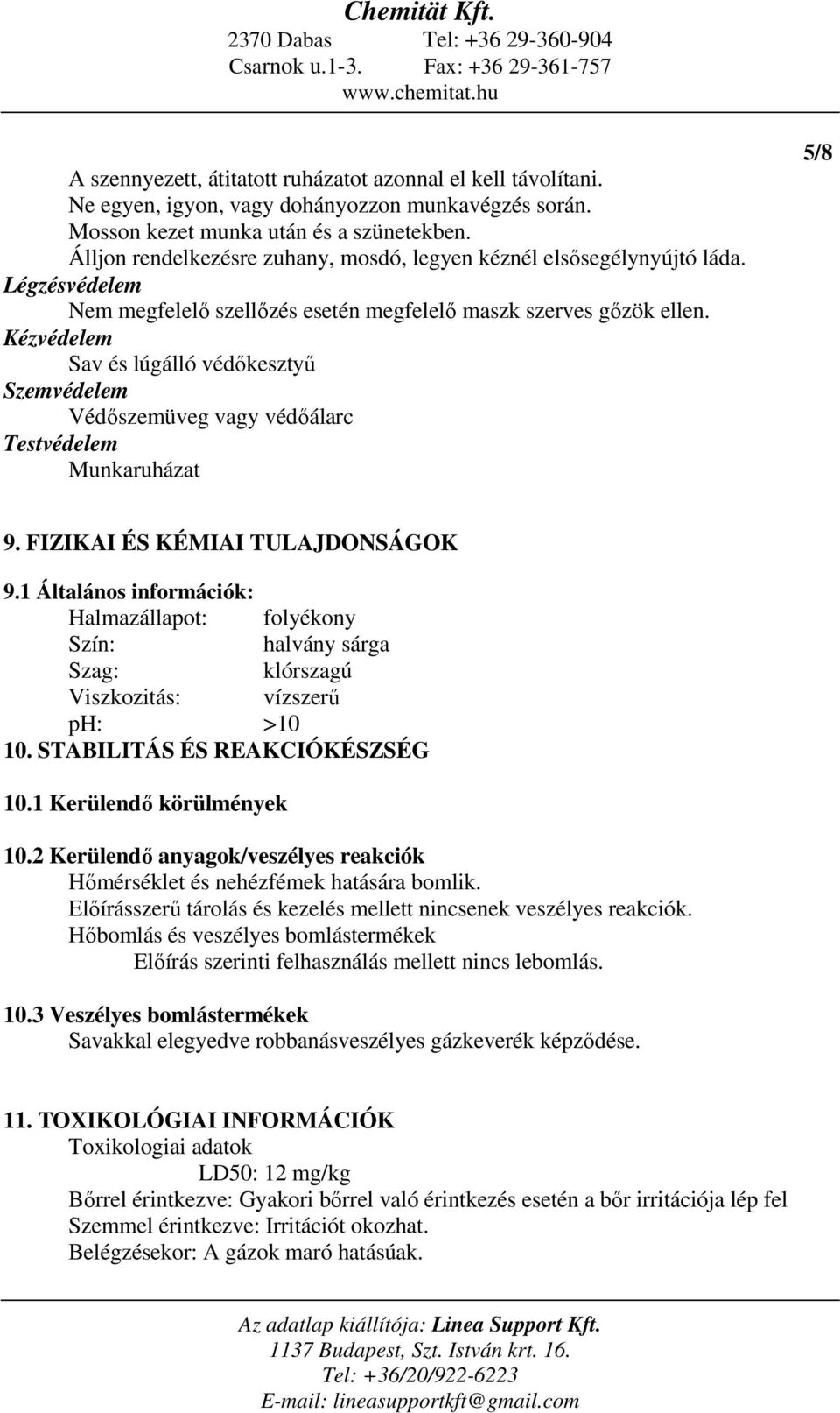 Kézvédelem Sav és lúgálló védőkesztyű Szemvédelem Védőszemüveg vagy védőálarc Testvédelem Munkaruházat 5/8 9. FIZIKAI ÉS KÉMIAI TULAJDONSÁGOK 9.