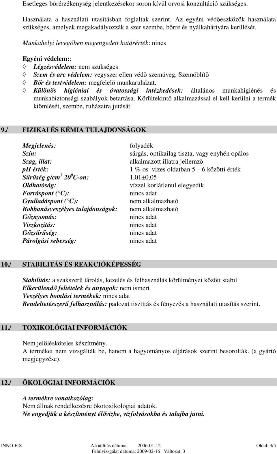 Munkahelyi levegőben megengedett határérték: nincs Egyéni védelem:: Légzésvédelem: nem szükséges Szem és arc védelem: vegyszer ellen védő szemüveg.