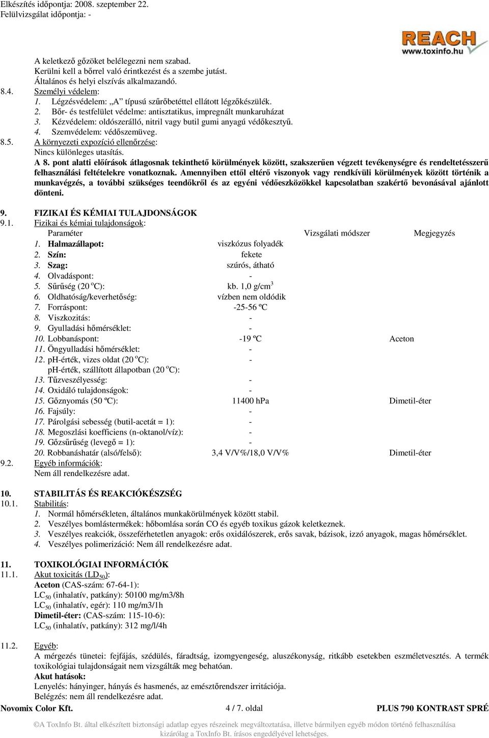 Kézvédelem: oldószerálló, nitril vagy butil gumi anyagú védıkesztyő. 4. Szemvédelem: védıszemüveg. 8.5. A környezeti expozíció ellenırzése: Nincs különleges utasítás. A 8.