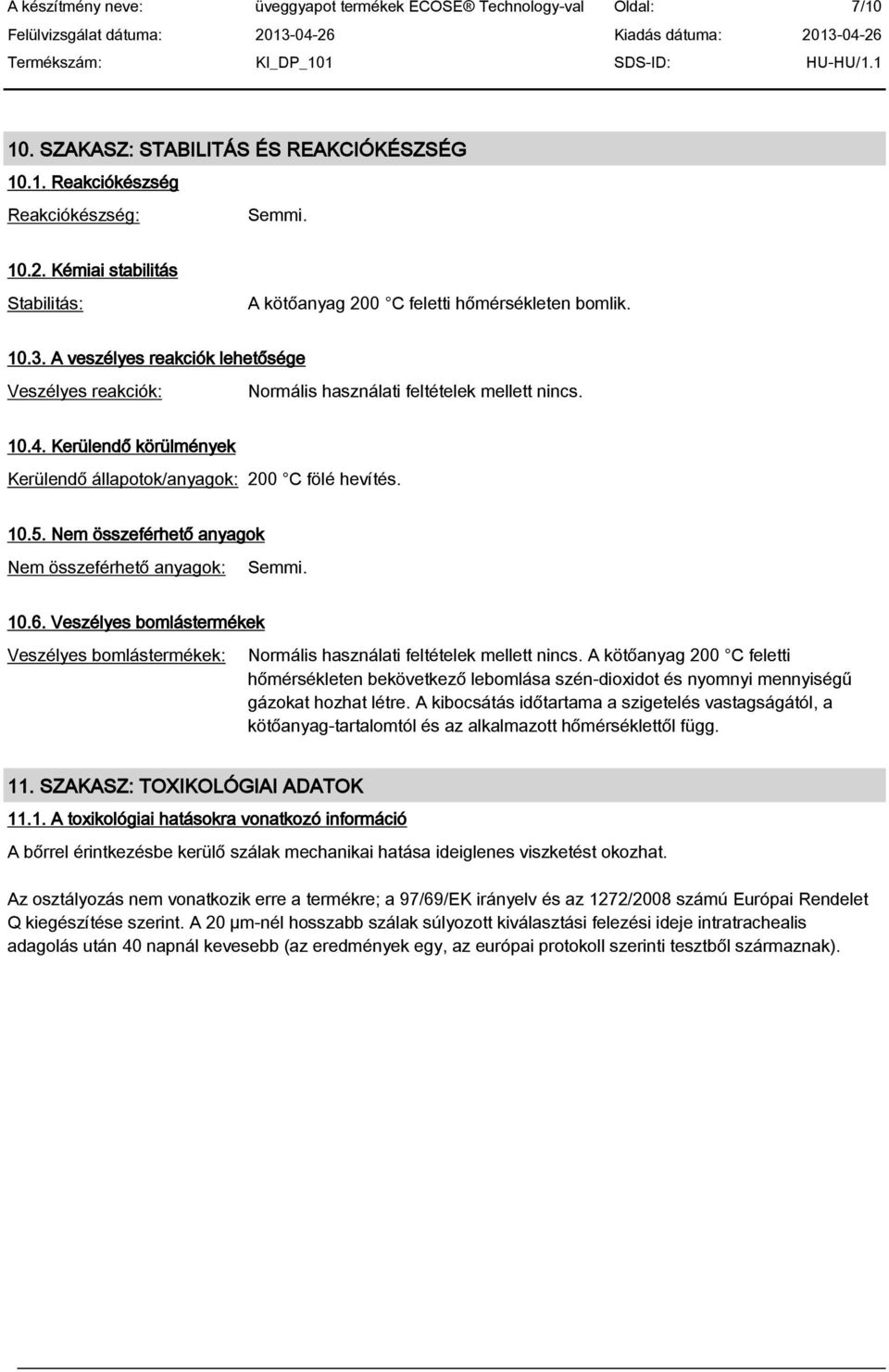 Nem összeférhet anyagok Nem összeférhető anyagok: Semmi. 10.6. Veszélyes bomlástermékek Veszélyes bomlástermékek: Normális használati feltételek mellett nincs.