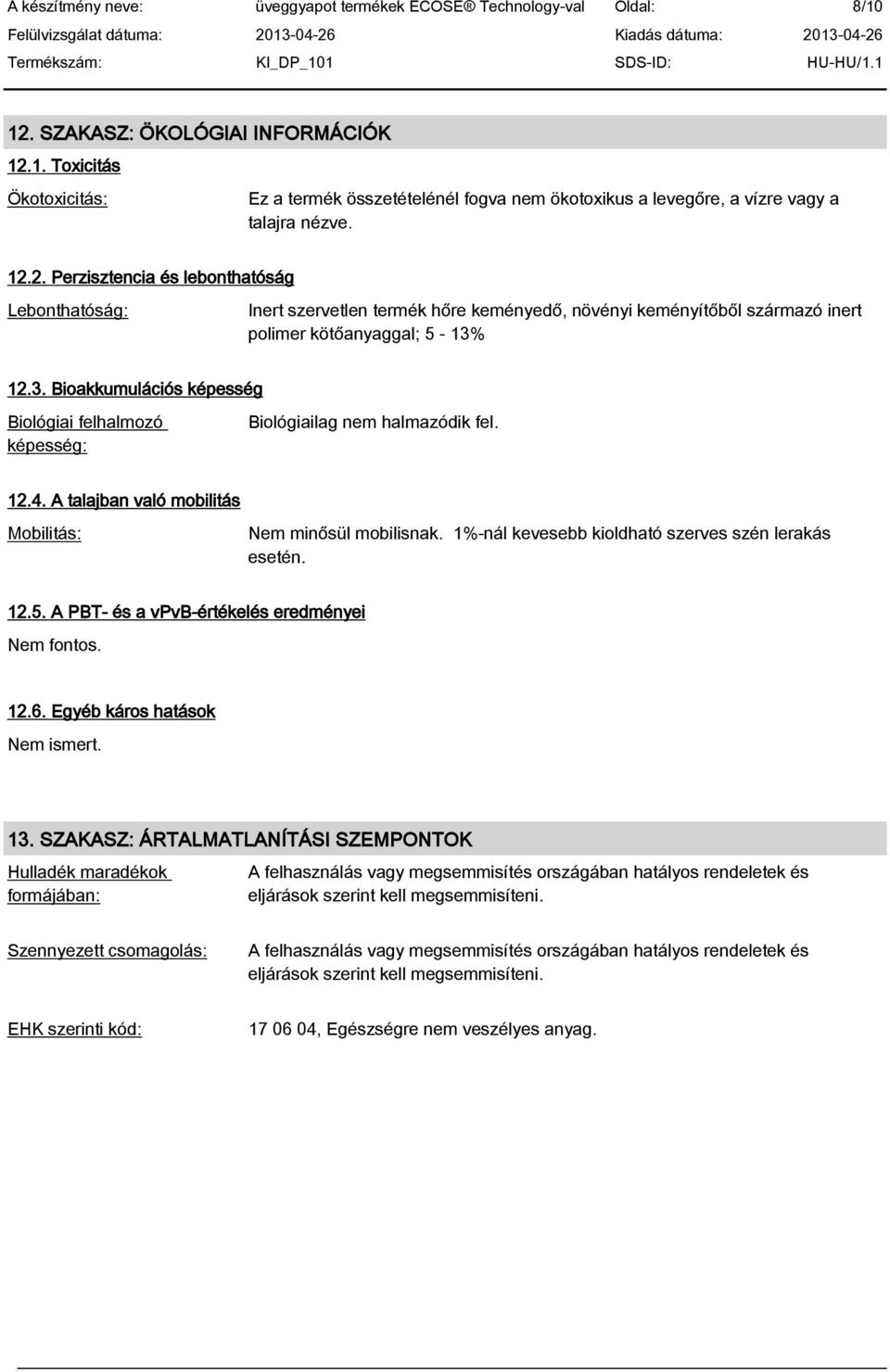 1%-nál kevesebb kioldható szerves szén lerakás esetén. 12.5. A PBT- és a vpvb-értékelés eredményei 12.6. Egyéb káros hatások Nem ismert. 13.