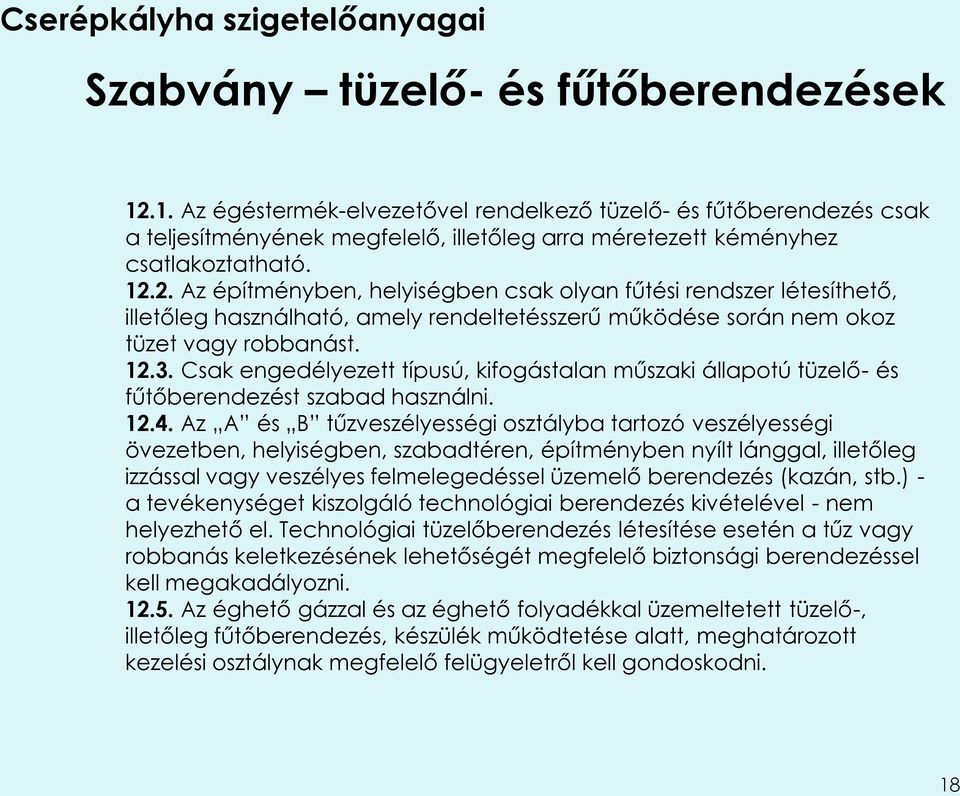 Az A és B tűzveszélyességi osztályba tartozó veszélyességi övezetben, helyiségben, szabadtéren, építményben nyílt lánggal, illetőleg izzással vagy veszélyes felmelegedéssel üzemelő berendezés (kazán,