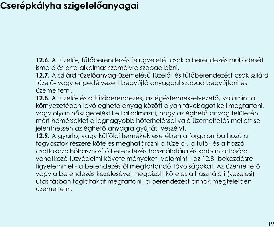 A tüzelő- és a fűtőberendezés, az égéstermék-elvezető, valamint a környezetében levő éghető anyag között olyan távolságot kell megtartani, vagy olyan hőszigetelést kell alkalmazni, hogy az éghető