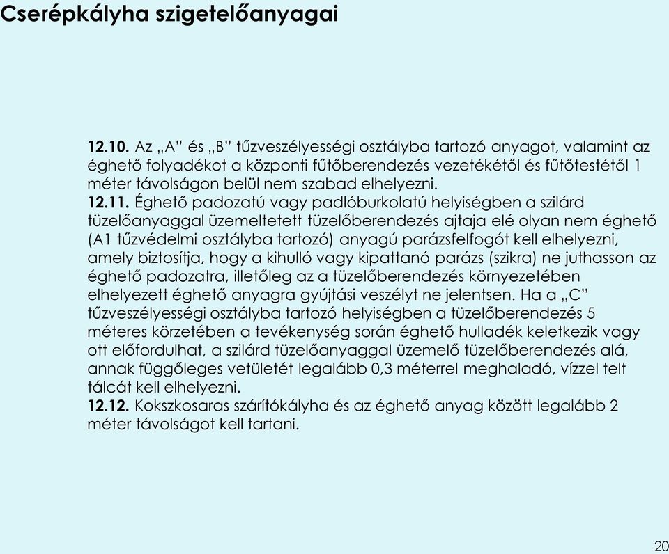 elhelyezni, amely biztosítja, hogy a kihulló vagy kipattanó parázs (szikra) ne juthasson az éghető padozatra, illetőleg az a tüzelőberendezés környezetében elhelyezett éghető anyagra gyújtási