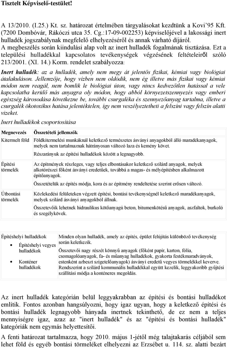 A megbeszélés során kiindulási alap volt az inert hulladék fogalmának tisztázása. Ezt a települési hulladékkal kapcsolatos tevékenységek végzésének feltételeirő l szóló 213/2001. (XI. 14.) Korm.