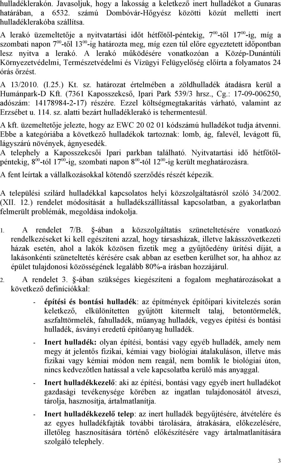 lerakó. A lerakó működésére vonatkozóan a Közép-Dunántúli Környezetvédelmi, Természetvédelmi és Vízügyi Felügyelőség előírta a folyamatos 24 órás őrzést. A 13/2010. (I.25.) Kt. sz.