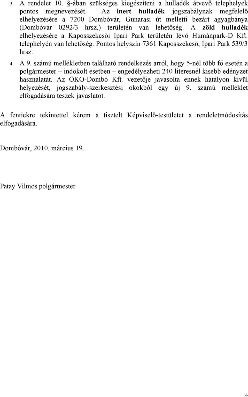 A zöld hulladék elhelyezésére a Kaposszekcsői Ipari Park területén lévő Humánpark-D Kft. telephelyén van lehetőség. Pontos helyszín 7361 Kaposszekcső, Ipari Park 539/3 hrsz. 4. A 9.