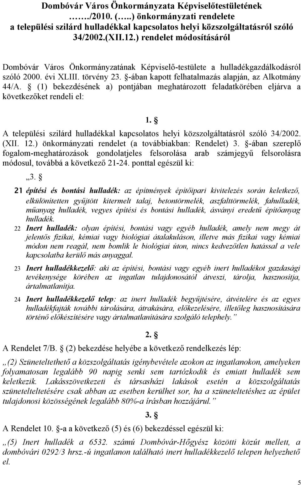 (1) bekezdésének a) pontjában meghatározott feladatkörében eljárva a következőket rendeli el: 1. A települési szilárd hulladékkal kapcsolatos helyi közszolgáltatásról szóló 34/2002. (XII. 12.