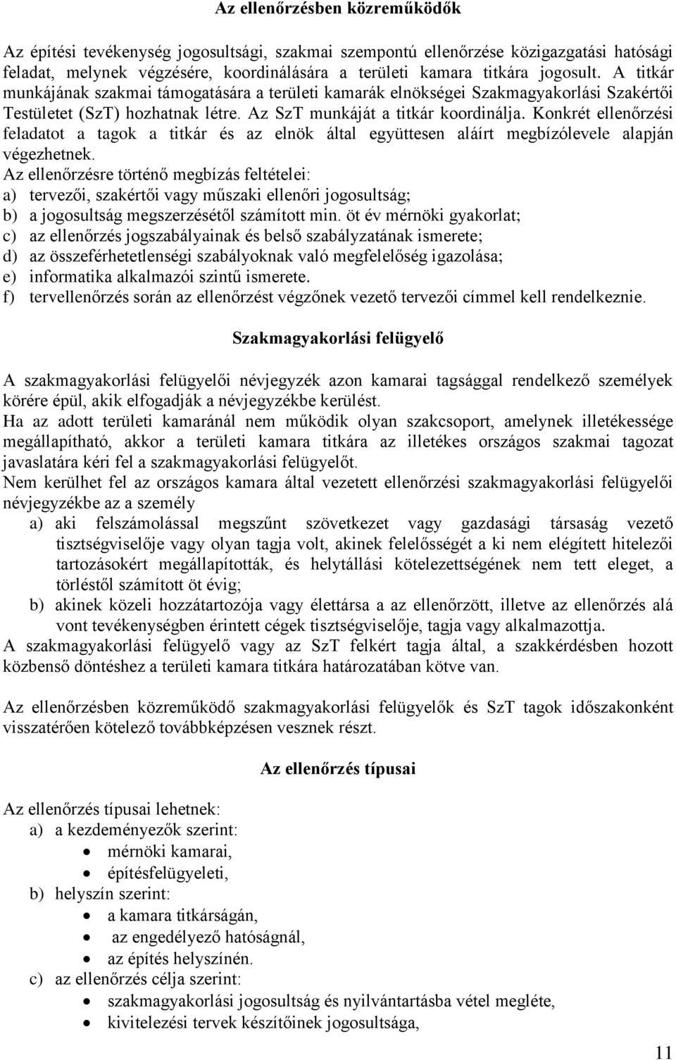 Konkrét ellenőrzési feladatot a tagok a titkár és az elnök által együttesen aláírt megbízólevele alapján végezhetnek.
