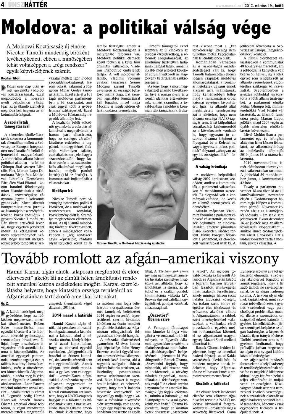 képviselõjének számít. Bogdán Tibor Közel ezer nap után ismét van elnöke a Moldovai Köztársaságnak, ezzel megoldódott a hosszúra nyúlt belpolitikai válság.