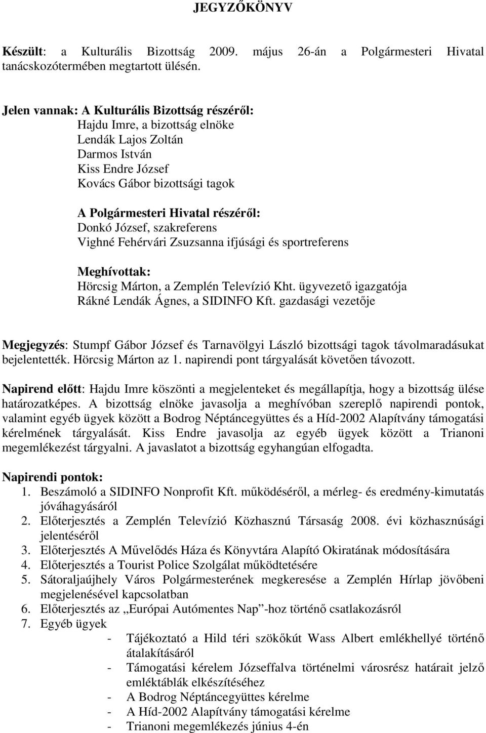 József, szakreferens Vighné Fehérvári Zsuzsanna ifjúsági és sportreferens Meghívottak: Hörcsig Márton, a Zemplén Televízió Kht. ügyvezetı igazgatója Rákné Lendák Ágnes, a SIDINFO Kft.