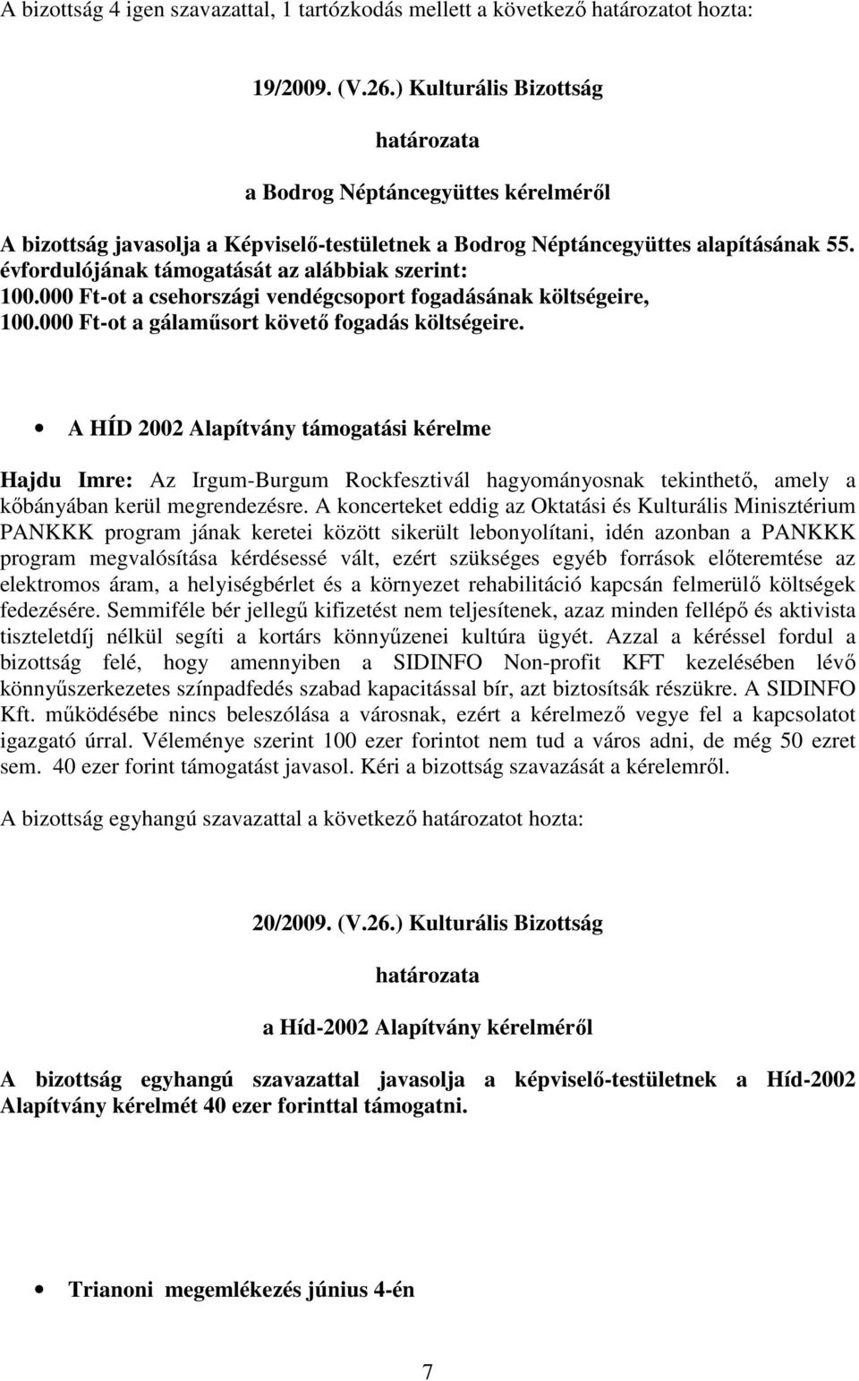 000 Ft-ot a csehországi vendégcsoport fogadásának költségeire, 100.000 Ft-ot a gálamősort követı fogadás költségeire.