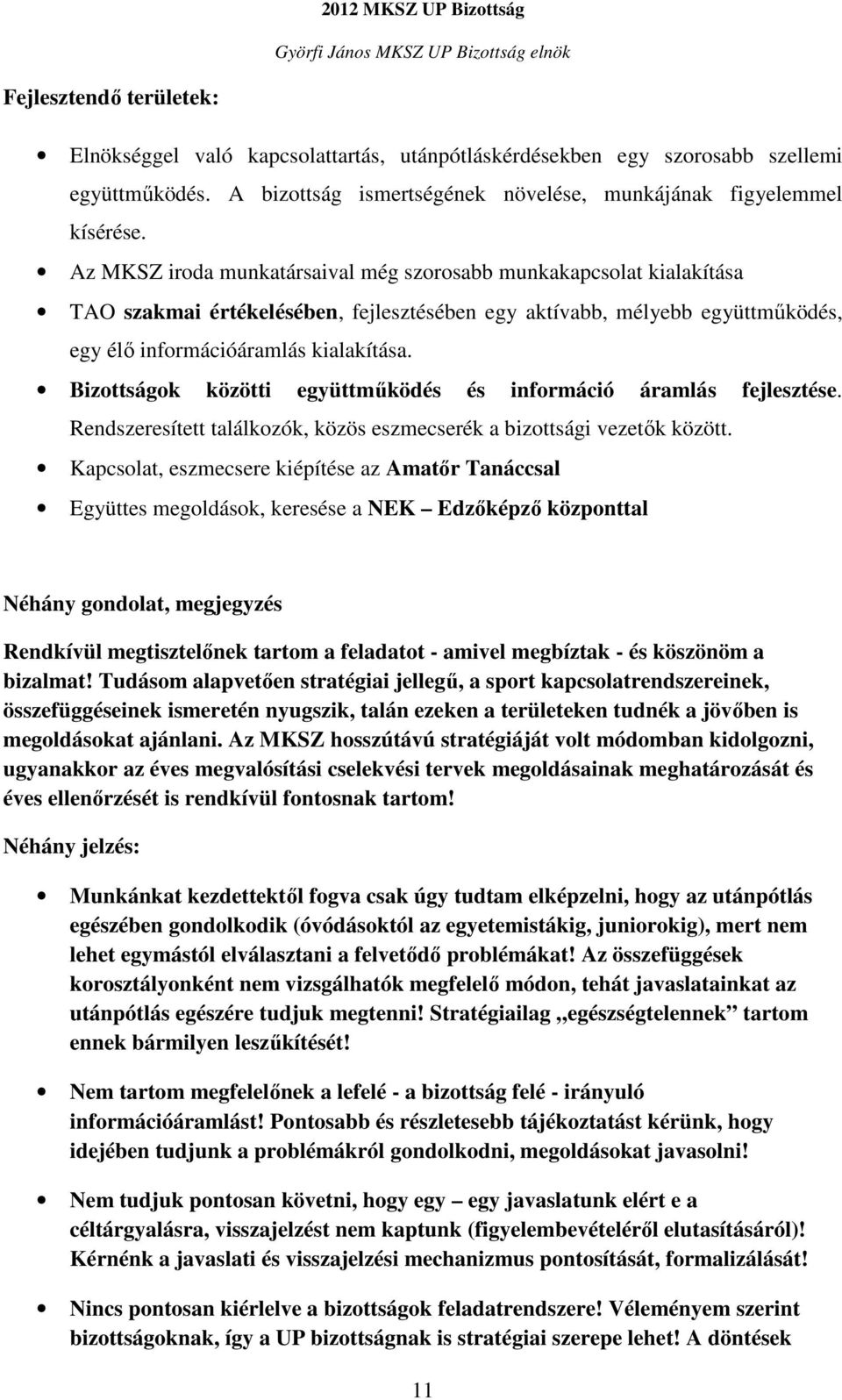 Bizottságok közötti együttműködés és információ áramlás fejlesztése. Rendszeresített találkozók, közös eszmecserék a bizottsági vezetők között.