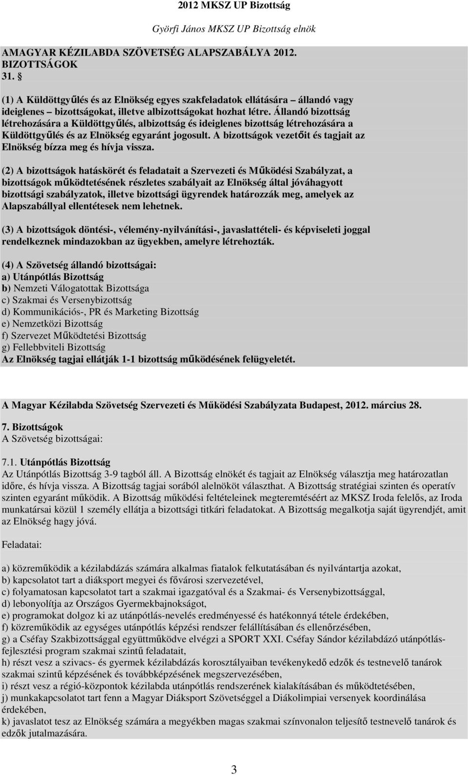 Állandó bizottság létrehozására a Küldöttgyűlés, albizottság és ideiglenes bizottság létrehozására a Küldöttgyűlés és az Elnökség egyaránt jogosult.