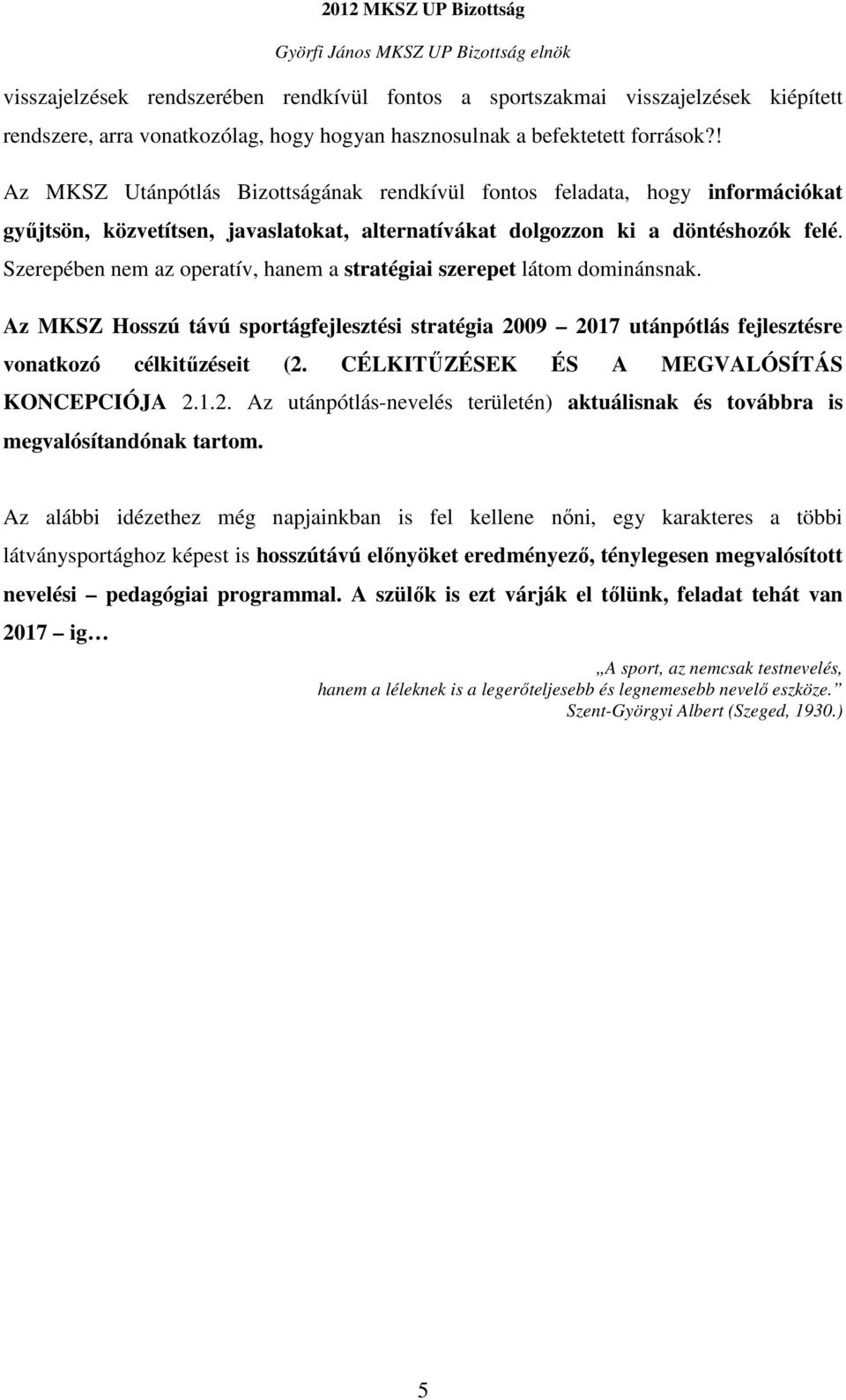 Szerepében nem az operatív, hanem a stratégiai szerepet látom dominánsnak. Az MKSZ Hosszú távú sportágfejlesztési stratégia 2009 2017 utánpótlás fejlesztésre vonatkozó célkitűzéseit (2.