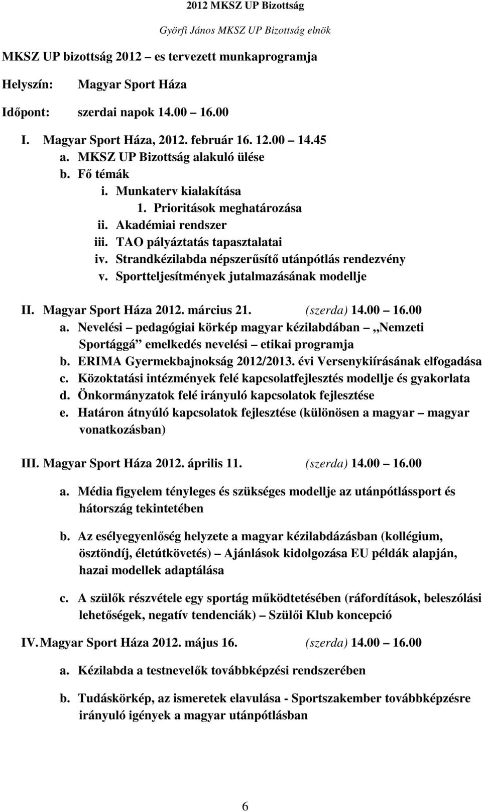 Strandkézilabda népszerűsítő utánpótlás rendezvény v. Sportteljesítmények jutalmazásának modellje II. Magyar Sport Háza 2012. március 21. (szerda) 14.00 16.00 a.