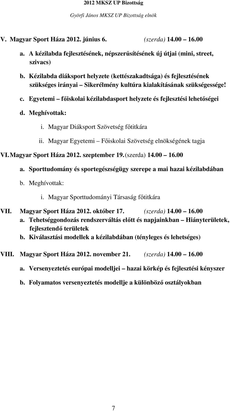 Egyetemi főiskolai kézilabdasport helyzete és fejlesztési lehetőségei d. Meghívottak: i. Magyar Diáksport Szövetség főtitkára ii. Magyar Egyetemi Főiskolai Szövetség elnökségének tagja VI.