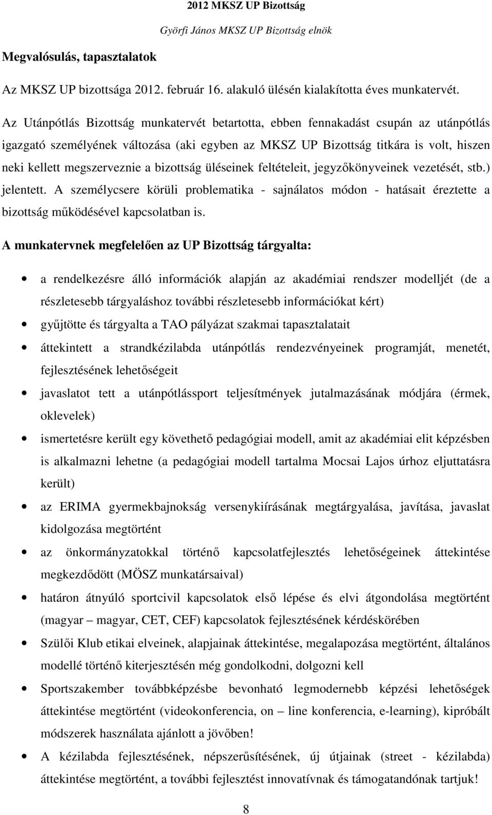 megszerveznie a bizottság üléseinek feltételeit, jegyzőkönyveinek vezetését, stb.) jelentett.