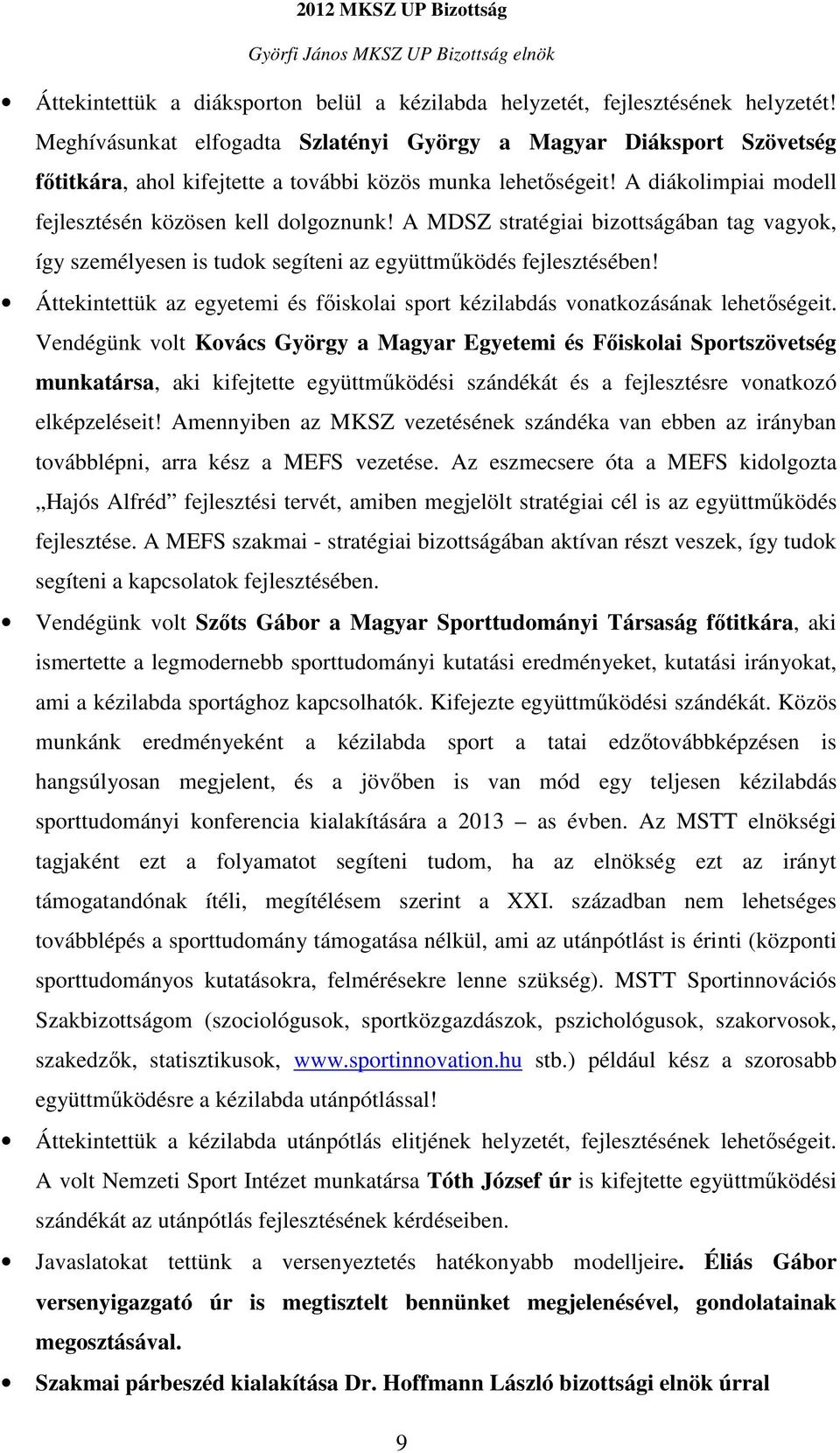 A MDSZ stratégiai bizottságában tag vagyok, így személyesen is tudok segíteni az együttműködés fejlesztésében! Áttekintettük az egyetemi és főiskolai sport kézilabdás vonatkozásának lehetőségeit.