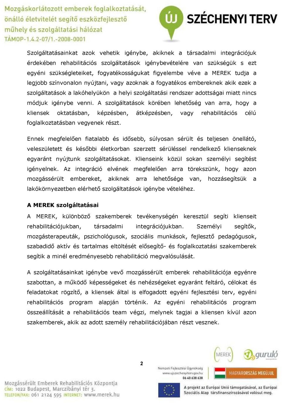 módjuk igénybe venni. A szolgáltatások körében lehetőség van arra, hogy a kliensek oktatásban, képzésben, átképzésben, vagy rehabilitációs célú foglalkoztatásban vegyenek részt.